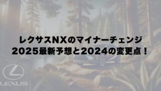 レクサスNXのマイナーチェンジ2025最新予想と2024の変更点！改良周期やいつになる？