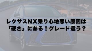 レクサスNX乗り心地悪い原因は「硬さ」にある！グレードで違う？