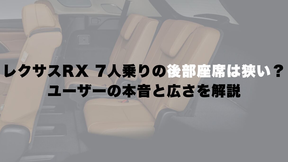レクサスRX7人乗りの後部座席は狭い?ユーザーの本音と広さを解説