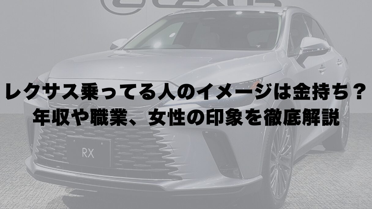 レクサス乗ってる人のイメージは金持ち?年収や職業、女性の印象を徹底解説