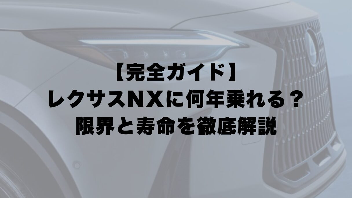 【完全ガイド】レクサスNXに何年乗れる?限界と寿命を徹底解説