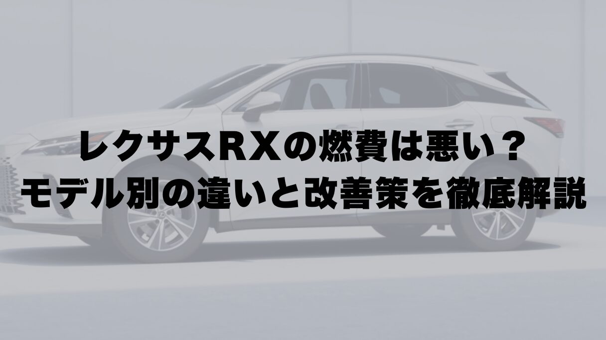 レクサスRXの燃費は悪い?モデル別の違いと改善策を徹底解説