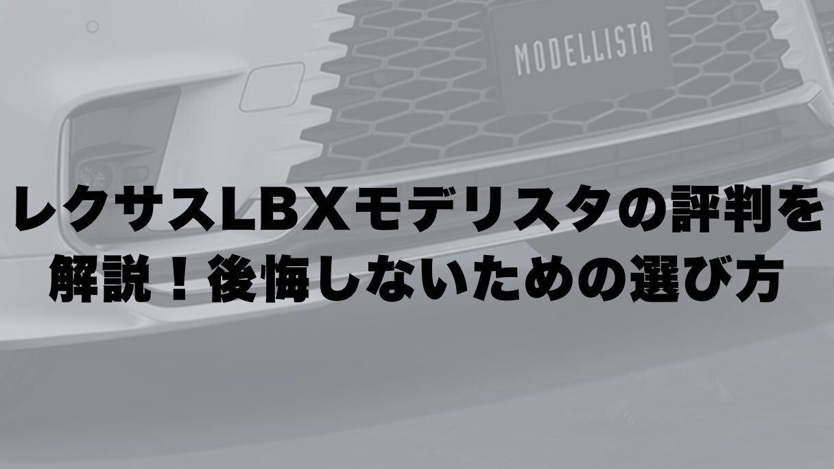 レクサスLBXモデリスタの評判を徹底解説！後悔しないための選び方