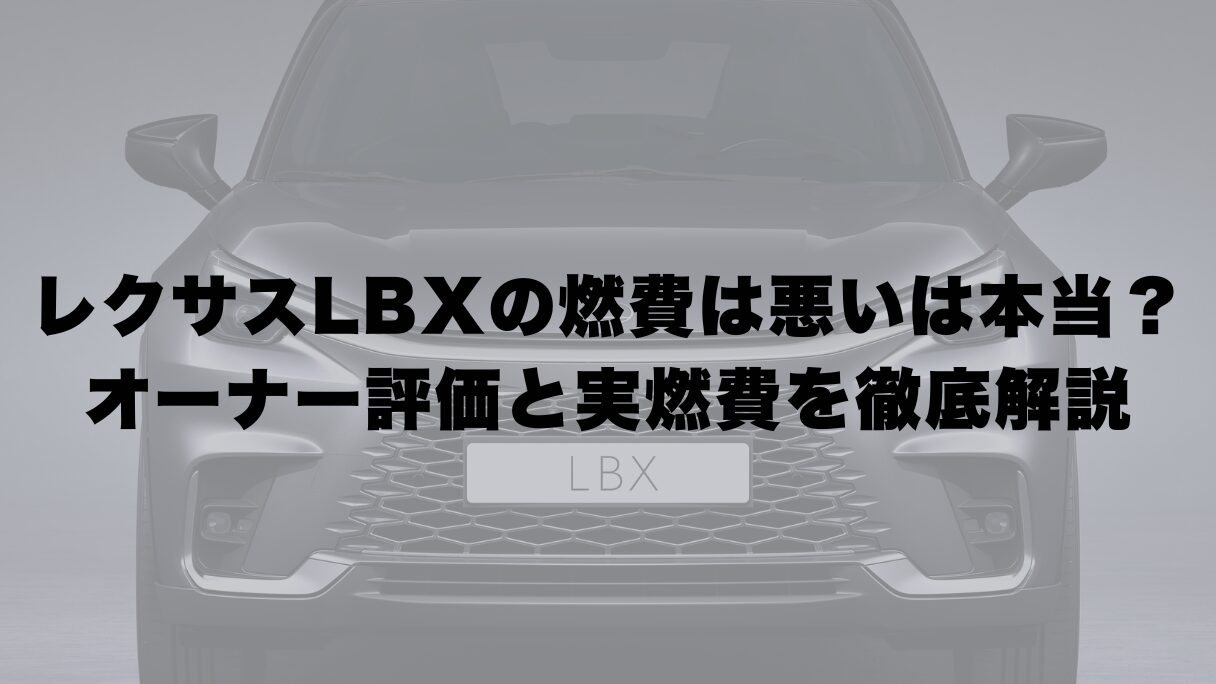レクサスLBXの燃費は悪いは本当?オーナー評価と実燃費を徹底解説