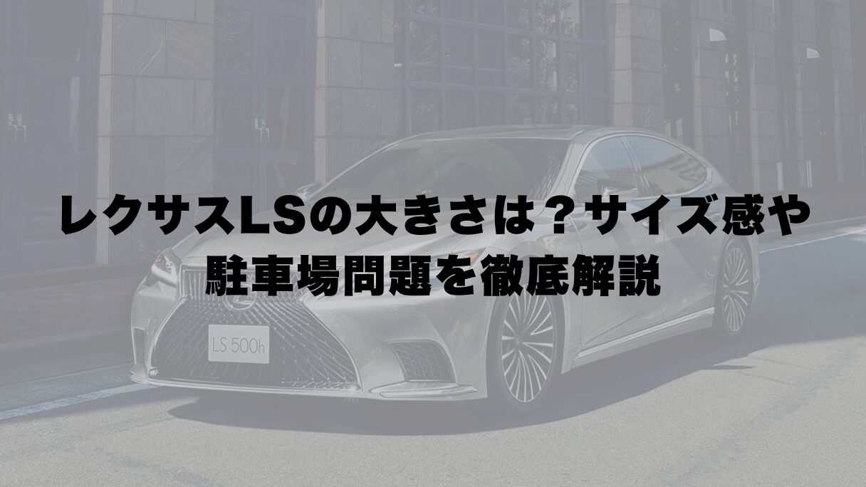 レクサスLSの大きさは？サイズ感や駐車場問題を徹底解説