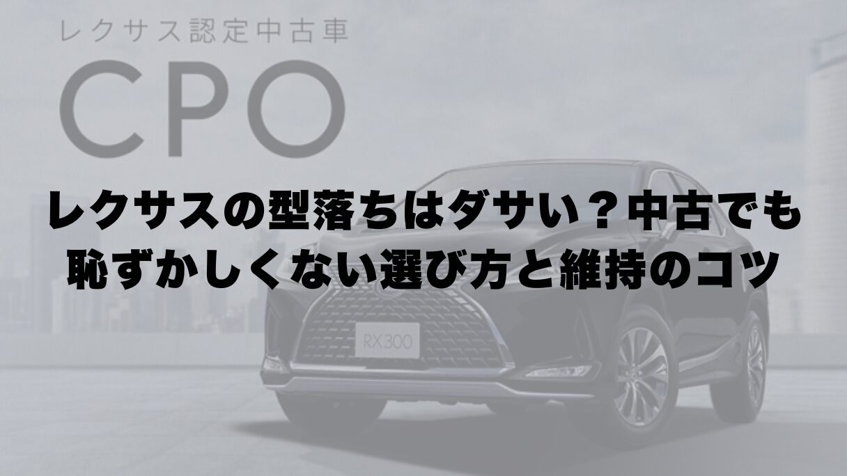 レクサスの型落ちはダサい？中古でも恥ずかしくない選び方と維持のコツ