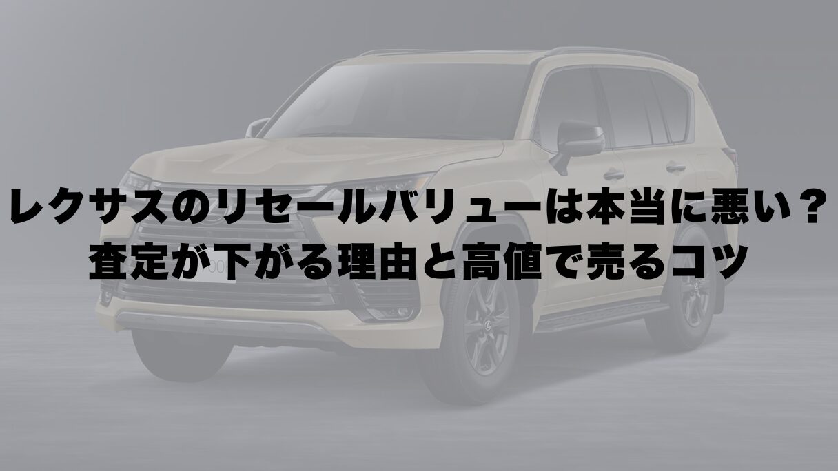 レクサスのリセールバリューは本当に悪い？査定が下がる理由と高値で売るコツ